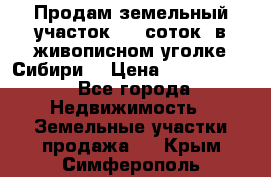 Продам земельный участок (40 соток) в живописном уголке Сибири. › Цена ­ 1 000 000 - Все города Недвижимость » Земельные участки продажа   . Крым,Симферополь